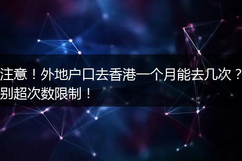 注意!外地户口去香港一个月能去几次?别超次数限制!