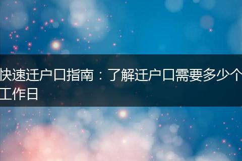 快速迁户口指南：了解迁户口需要多少个工作日