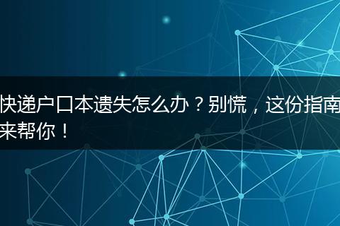 快递户口本遗失怎么办？别慌，这份指南来帮你！