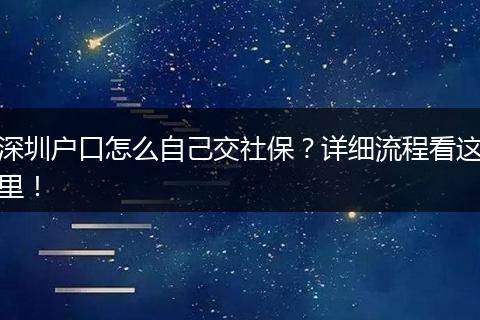 深圳户口怎么自己交社保?详细流程看这里!