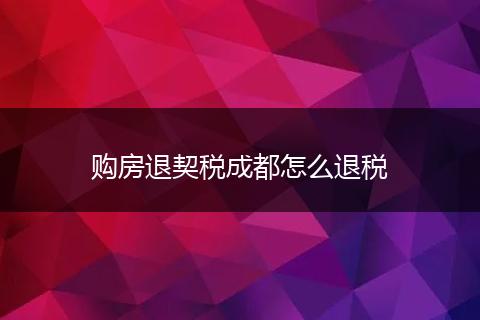 购房退契税成都怎么退税
