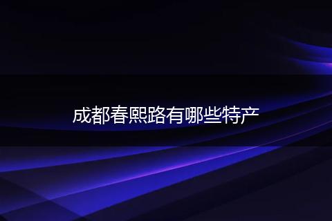 成都春熙路有哪些特产