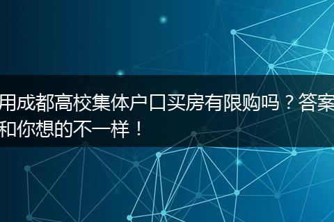 用成都高校集体户口买房有限购吗？答案和你想的不一样！