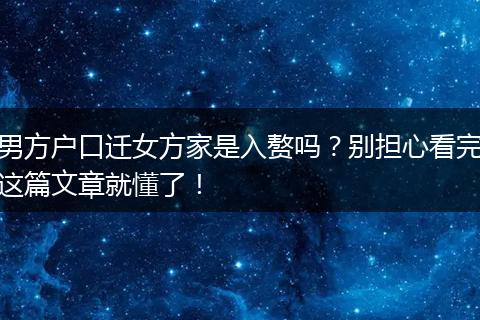 男方户口迁女方家是入赘吗？别担心看完这篇文章就懂了！