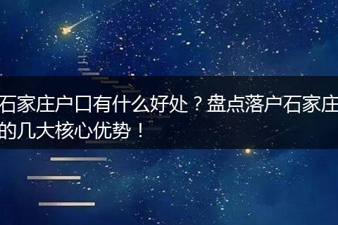 石家庄户口有什么好处？盘点落户石家庄的几大核心优势！