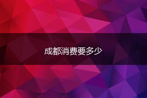 成都消费要多少