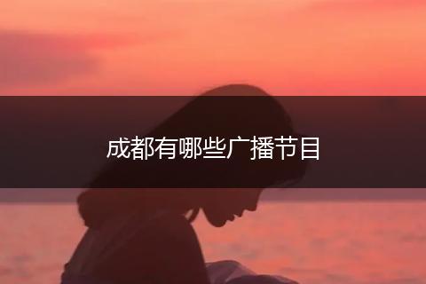 成都有哪些广播节目