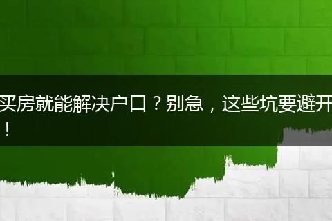 买房就能解决户口？别急，这些坑要避开！