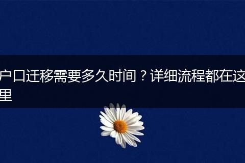 户口迁移需要多久时间？详细流程都在这里