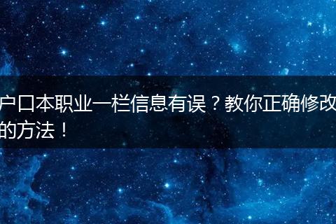 户口本职业一栏信息有误？教你正确修改的方法！