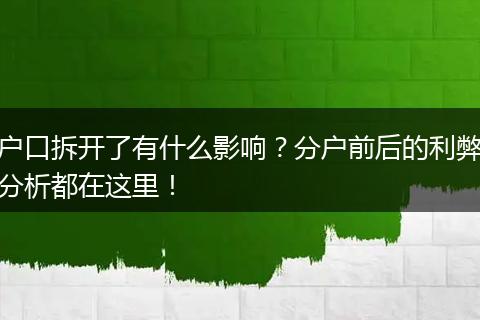 户口拆开了有什么影响？分户前后的利弊分析都在这里！