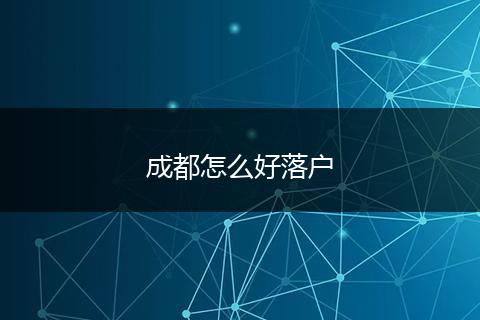 成都怎么好落户