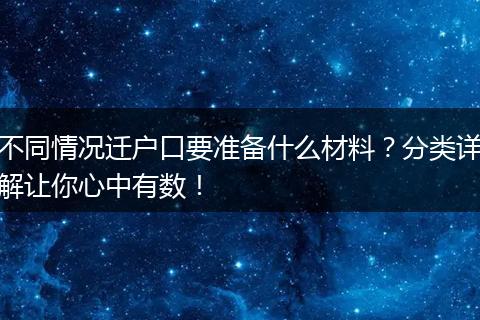 不同情况迁户口要准备什么材料？分类详解让你心中有数！