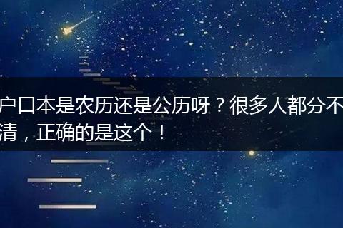 户口本是农历还是公历呀？很多人都分不清，正确的是这个！