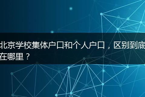 北京学校集体户口和个人户口，区别到底在哪里？
