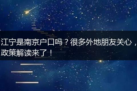 江宁是南京户口吗?很多外地朋友关心,政策解读来了!
