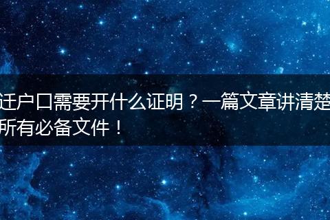 迁户口需要开什么证明？一篇文章讲清楚所有必备文件！