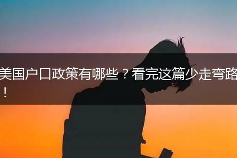 美国户口政策有哪些?看完这篇少走弯路!
