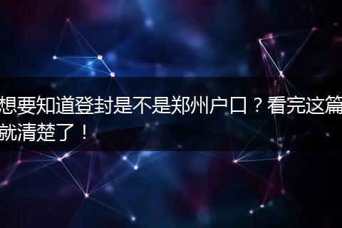 想要知道登封是不是郑州户口?看完这篇就清楚了!