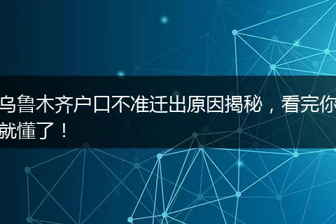 乌鲁木齐户口不准迁出原因揭秘，看完你就懂了！