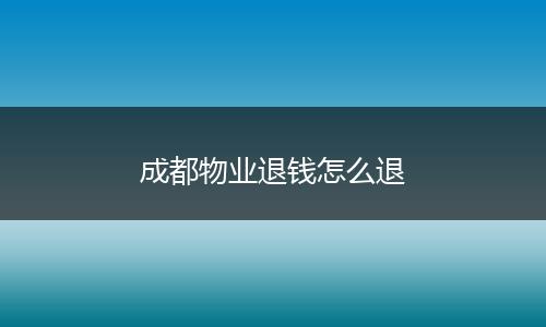 成都物业退钱怎么退