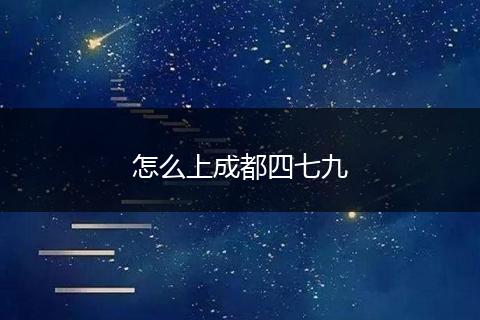 怎么上成都四七九