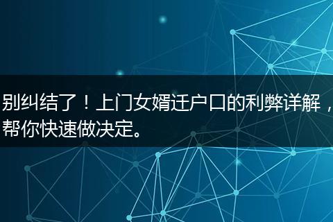 别纠结了！上门女婿迁户口的利弊详解，帮你快速做决定。