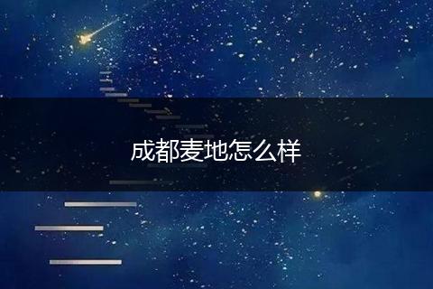 成都麦地怎么样