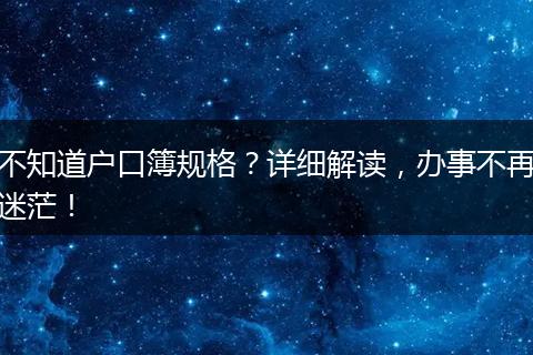不知道户口簿规格？详细解读，办事不再迷茫！