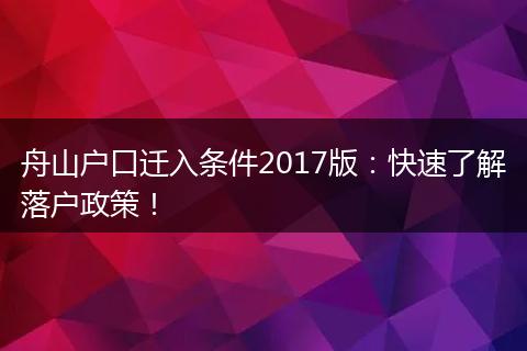 舟山户口迁入条件2017版:快速了解落户政策!