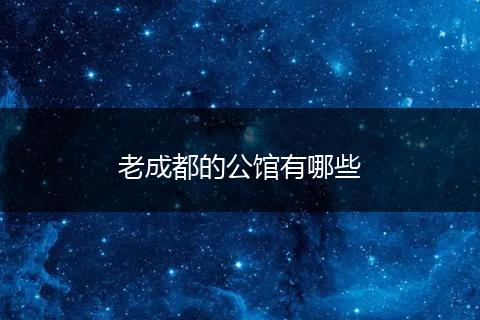 老成都的公馆有哪些