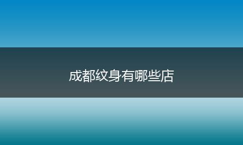成都纹身有哪些店