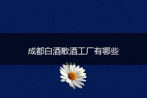 成都白酒散酒工厂有哪些