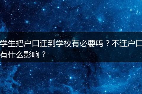 学生把户口迁到学校有必要吗?不迁户口有什么影响?