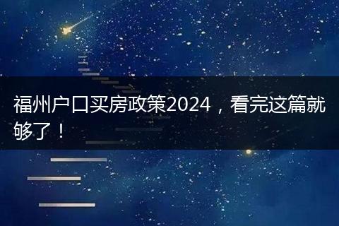 福州户口买房政策2024，看完这篇就够了！