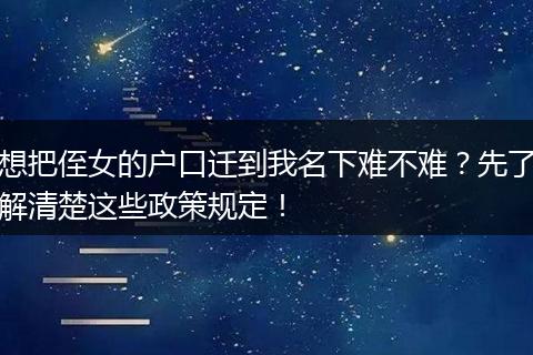 想把侄女的户口迁到我名下难不难？先了解清楚这些政策规定！