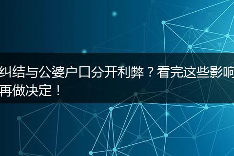 纠结与公婆户口分开利弊？看完这些影响再做决定！