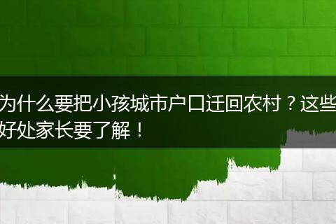 为什么要把小孩城市户口迁回农村?这些好处家长要了解!