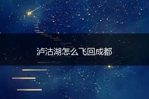 泸沽湖怎么飞回成都