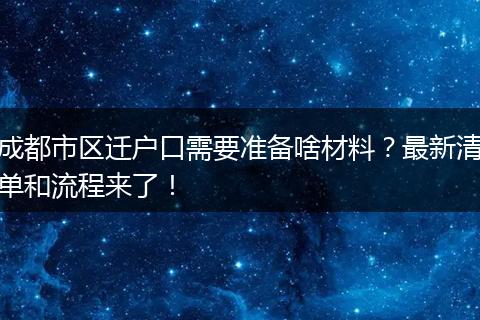 成都市区迁户口需要准备啥材料？最新清单和流程来了！