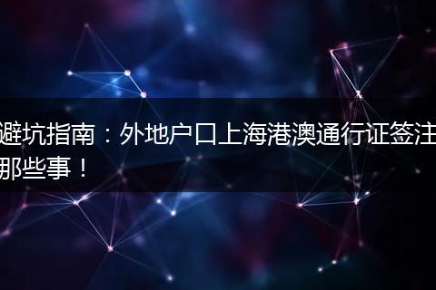 避坑指南：外地户口上海港澳通行证签注那些事！
