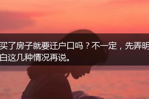 买了房子就要迁户口吗？不一定，先弄明白这几种情况再说。