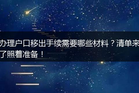 办理户口移出手续需要哪些材料？清单来了照着准备！