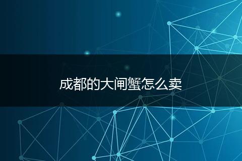 成都的大闸蟹怎么卖