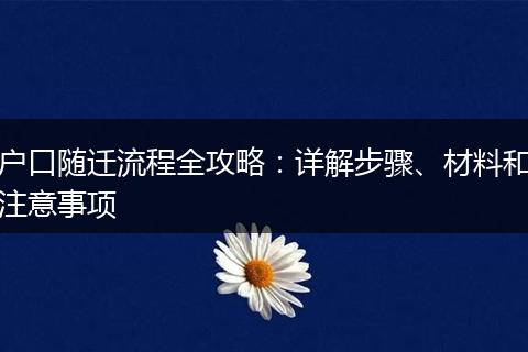 户口随迁流程全攻略：详解步骤、材料和注意事项
