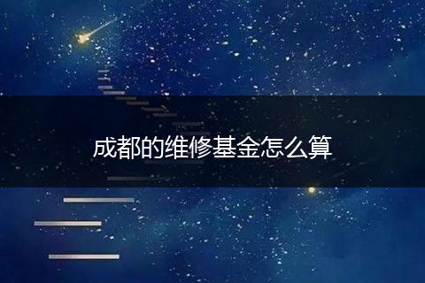 成都的维修基金怎么算