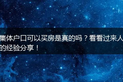 集体户口可以买房是真的吗？看看过来人的经验分享！