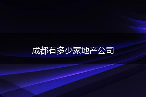 成都有多少家地产公司