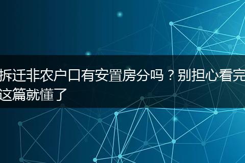 拆迁非农户口有安置房分吗？别担心看完这篇就懂了
