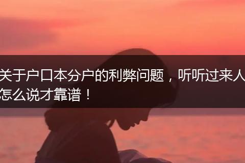 关于户口本分户的利弊问题，听听过来人怎么说才靠谱！